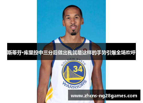 斯蒂芬·库里投中三分后做出我就是这样的手势引爆全场欢呼