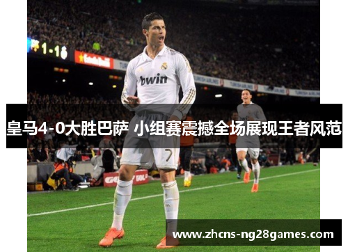 皇马4-0大胜巴萨 小组赛震撼全场展现王者风范