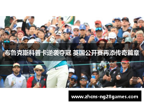 布鲁克斯科普卡逆袭夺冠 英国公开赛再添传奇篇章