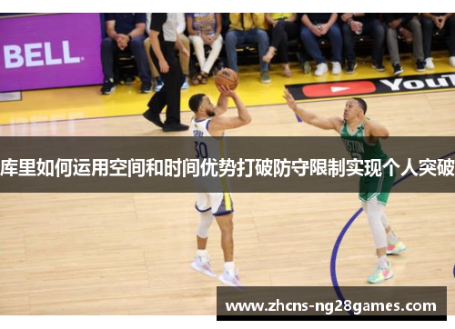 库里如何运用空间和时间优势打破防守限制实现个人突破
