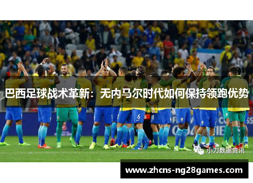 巴西足球战术革新：无内马尔时代如何保持领跑优势