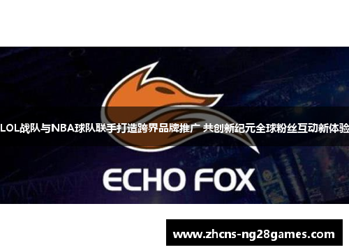 LOL战队与NBA球队联手打造跨界品牌推广 共创新纪元全球粉丝互动新体验