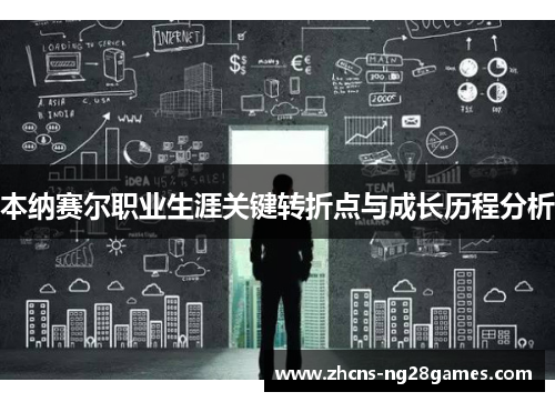 本纳赛尔职业生涯关键转折点与成长历程分析