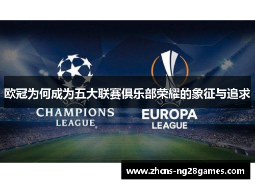 欧冠为何成为五大联赛俱乐部荣耀的象征与追求