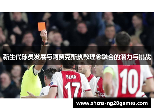 新生代球员发展与阿贾克斯执教理念融合的潜力与挑战