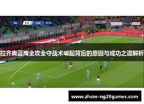 拉齐奥蓝鹰全攻全守战术崛起背后的原因与成功之道解析