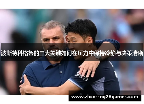 波斯特科格鲁的三大关键如何在压力中保持冷静与决策清晰