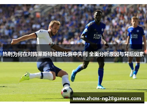 热刺为何在对阵莱斯特城的比赛中失利 全面分析原因与背后因素