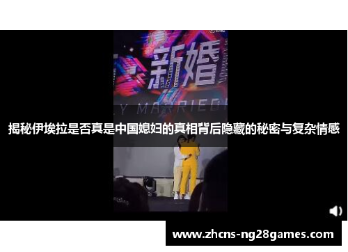 揭秘伊埃拉是否真是中国媳妇的真相背后隐藏的秘密与复杂情感