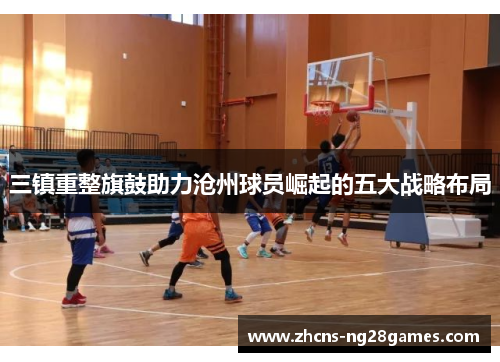 三镇重整旗鼓助力沧州球员崛起的五大战略布局