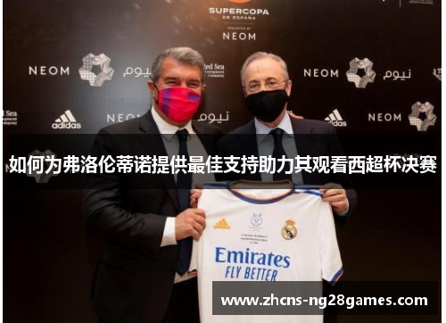 如何为弗洛伦蒂诺提供最佳支持助力其观看西超杯决赛
