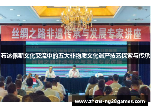 布达佩斯文化交流中的五大非物质文化遗产技艺探索与传承