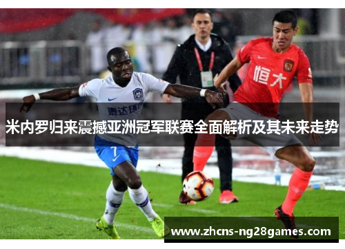 米内罗归来震撼亚洲冠军联赛全面解析及其未来走势
