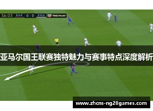 亚马尔国王联赛独特魅力与赛事特点深度解析