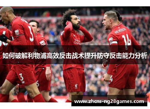 如何破解利物浦高效反击战术提升防守反击能力分析