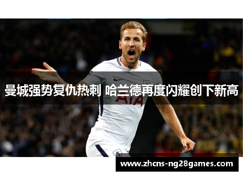 曼城强势复仇热刺 哈兰德再度闪耀创下新高