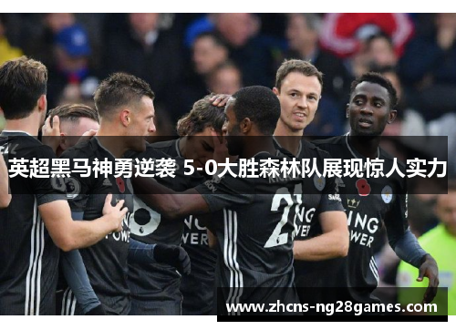 英超黑马神勇逆袭 5-0大胜森林队展现惊人实力