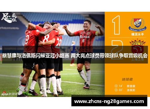 蔡慧康与洛佩斯闪耀亚冠小组赛 两大亮点球员带领球队争取晋级机会