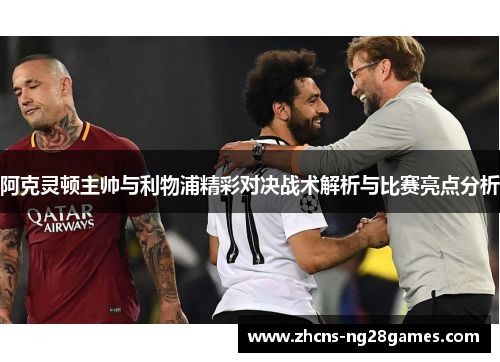 阿克灵顿主帅与利物浦精彩对决战术解析与比赛亮点分析