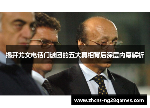 揭开尤文电话门谜团的五大真相背后深层内幕解析