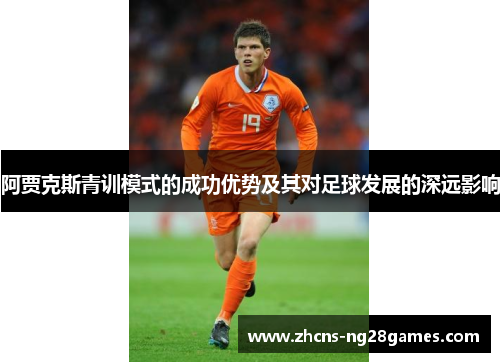 阿贾克斯青训模式的成功优势及其对足球发展的深远影响