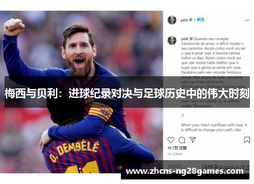 梅西与贝利：进球纪录对决与足球历史中的伟大时刻