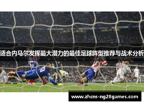 适合内马尔发挥最大潜力的最佳足球阵型推荐与战术分析