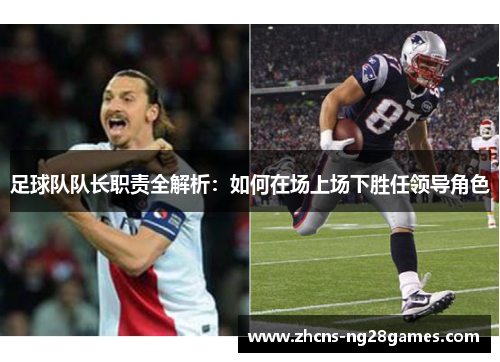 足球队队长职责全解析：如何在场上场下胜任领导角色