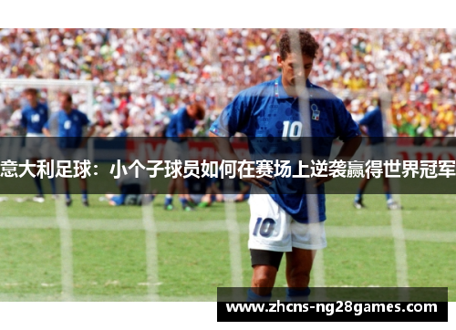 意大利足球：小个子球员如何在赛场上逆袭赢得世界冠军