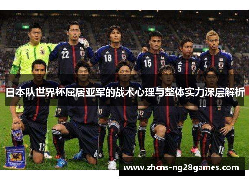 日本队世界杯屈居亚军的战术心理与整体实力深层解析