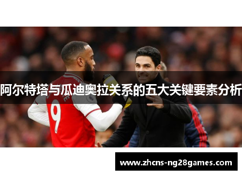 阿尔特塔与瓜迪奥拉关系的五大关键要素分析