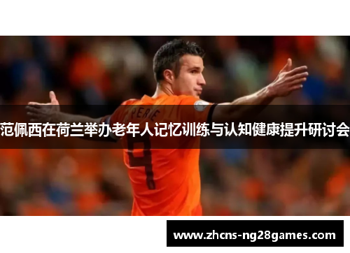 范佩西在荷兰举办老年人记忆训练与认知健康提升研讨会