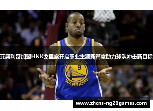 菲奥利奇加盟HNK戈里察开启职业生涯新篇章助力球队冲击新目标