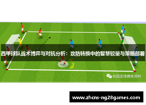 西甲球队战术博弈与对抗分析：攻防转换中的智慧较量与策略部署