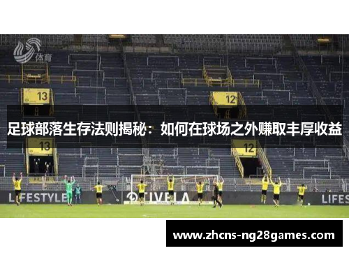 足球部落生存法则揭秘：如何在球场之外赚取丰厚收益