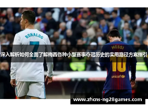 深入解析如何全面了解梅西各种小型赛事夺冠历史的实用路径方案指引